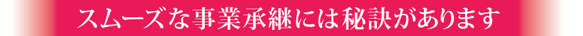 スムーズな事業承継の秘訣